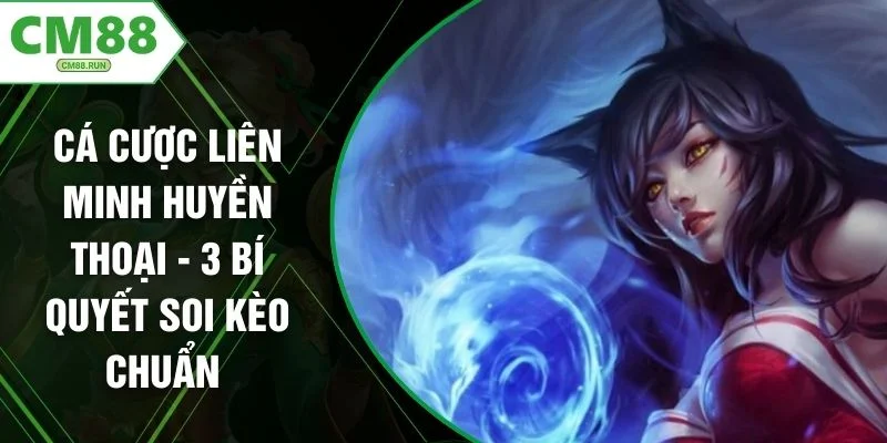 Cá Cược Liên Minh Huyền Thoại - 3 Bí Quyết Soi Kèo Chuẩn