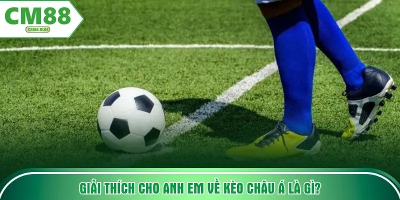 Giải thích cho anh em về kèo châu Á là gì?