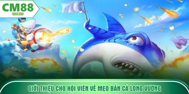 Giới thiệu cho hội viên về mẹo bắn cá Long Vương