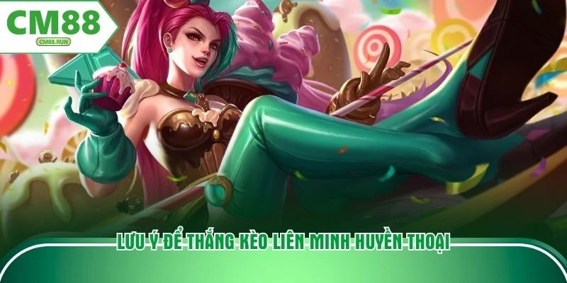 Lưu ý để thắng kèo liên minh huyền thoại