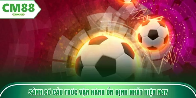 Sảnh có cấu trúc vận hành ổn định nhất hiện nay