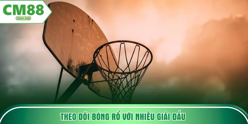 Theo dõi bóng rổ với nhiều giải đấu