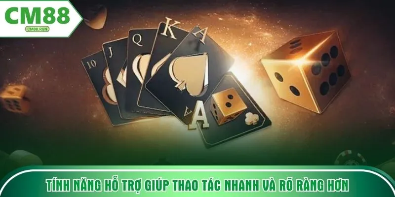 Tính năng hỗ trợ giúp thao tác nhanh và rõ ràng hơn