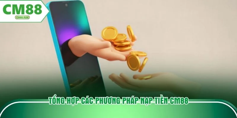 Tổng hợp các phương pháp nạp tiền CM88