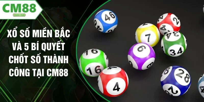Xổ Số Miền Bắc Và 5 Bí Quyết Chốt Số Thành Công Tại CM88